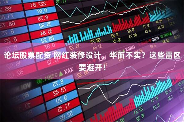 论坛股票配资 网红装修设计，华而不实？这些雷区要避开！
